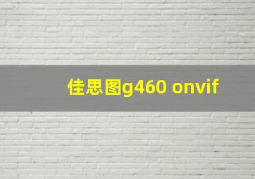 佳思图g460 onvif